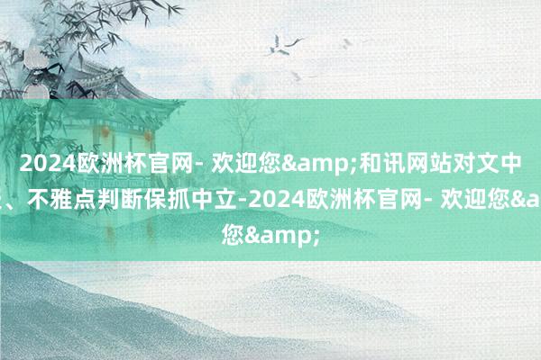 2024欧洲杯官网- 欢迎您&和讯网站对文中申报、不雅点判断保抓中立-2024欧洲杯官网- 欢迎您&