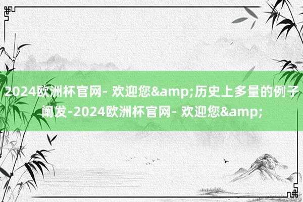 2024欧洲杯官网- 欢迎您&历史上多量的例子阐发-2024欧洲杯官网- 欢迎您&