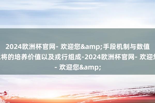 2024欧洲杯官网- 欢迎您&手段机制与数值决定了武将的培养价值以及戎行组成-2024欧洲杯官网- 欢迎您&